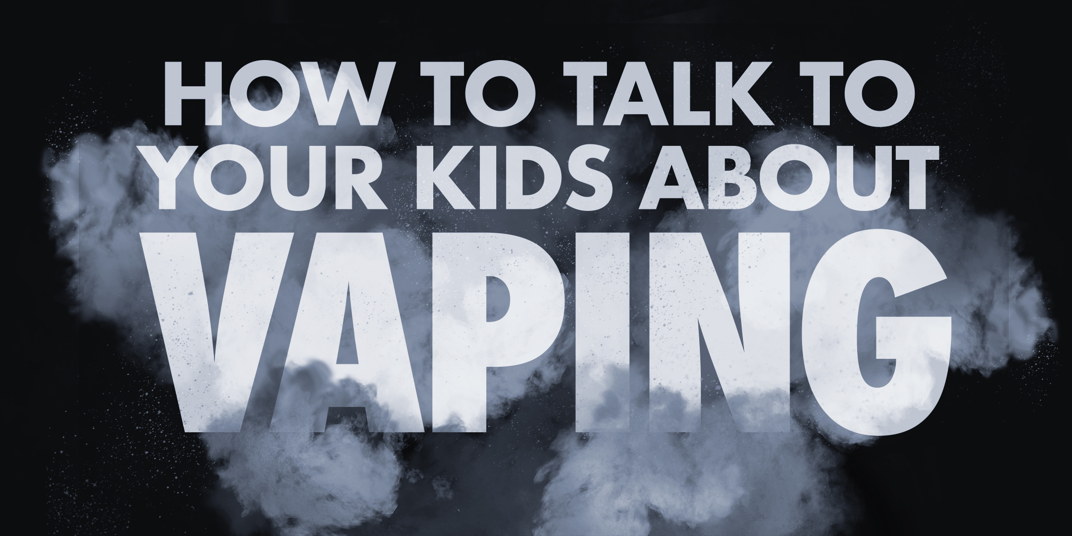 Graphic with smoke that says "How to talk to your kids about vaping"